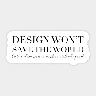 Design won't save the world, but it damn sure makes it look good Sticker